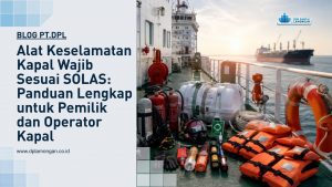 Alat Keselamatan Kapal Wajib Sesuai SOLAS: Panduan Lengkap untuk Pemilik dan Operator Kapal
