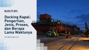 Docking Kapal: Pengertian, Jenis, Proses, dan Berapa Lama Waktunya