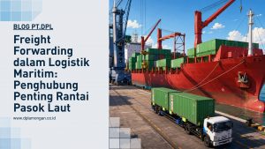 Freight Forwarding dalam Logistik Maritim: Penghubung Penting Rantai Pasok Laut