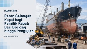 Peran Galangan Kapal bagi Pemilik Kapal: Dari Docking hingga Pengujian